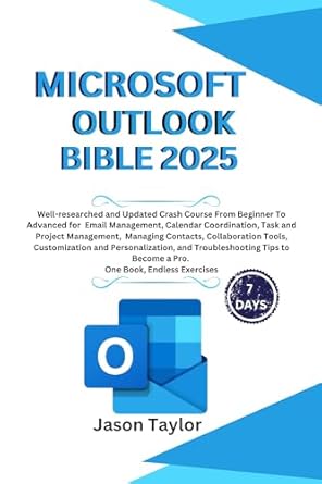 Unlock Your Productivity Potential: A Comprehensive Review of the Microsoft Outlook Bible: Well-researched and Updated Crash Course From Beginner To Advanced for Email, Tasks, Project Management, and Troubleshooting Tips … Book, Endless Exercises (Microsoft Office)