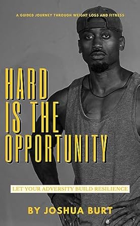 Transform Your Life: A Must-Read Review of ‘Hard Is The Opportunity: Let Your Adversity Build Resilience – A Journey Through Weight Loss And Fitness’