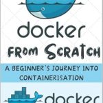 Unveiling the Secrets of Containerisation: A Comprehensive Review of ‘Docker from Scratch: A Beginner’s Journey into Containerisation’ Unveiling the Secrets of Containerisation: A Comprehensive Review of ‘Docker from Scratch: A Beginner’s Journey into Containerisation’