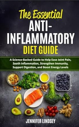 Unlock Relief with Our Comprehensive Review of The Essential Anti-Inflammatory Diet Guide: A Science-Backed Guide to Help Ease Joint Pain, Soothe Inflammation, Strengthen Immunity, Support Digestion, and Boost Energy Levels
