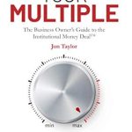 Unlock Your Business’s True Potential: A Comprehensive Review of ‘Maximize Your Multiple: The Business Owner’s Guide to the Institutional Money Deal’