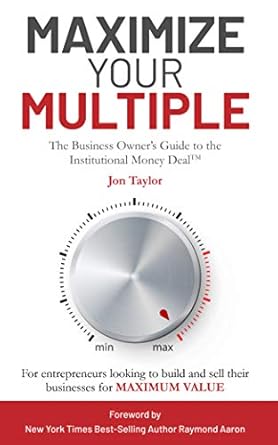 Unlock Your Business’s True Potential: A Comprehensive Review of ‘Maximize Your Multiple: The Business Owner’s Guide to the Institutional Money Deal’