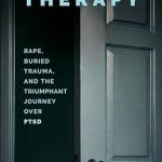 An Inspiring Story of Resilience: Braving Therapy: Rape, Buried Trauma, and the Triumphant Journey Over PTSD