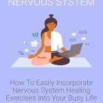 Transform Your Well-Being: A Comprehensive Review of ‘Regulating Your Nervous System: How to Easily Incorporate Nervous System Healing Exercises into Your Busy Life’