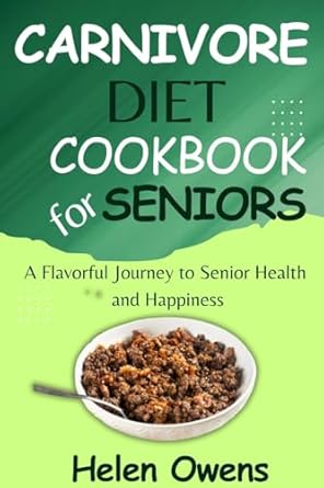 Unlock the Secrets to Senior Wellness: A Comprehensive Review of ‘Carnivore Diet Cookbook For Seniors: A Flavorful Journey to Senior Health and Happiness with 7 Days Meals Plan’