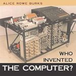 Uncover the Truth Behind Computing’s Origins: A Review of ‘Who Invented the Computer?: The Legal Battle That Changed Computing History’ Uncover the Truth Behind Computing’s Origins: A Review of ‘Who Invented the Computer?: The Legal Battle That Changed Computing History’