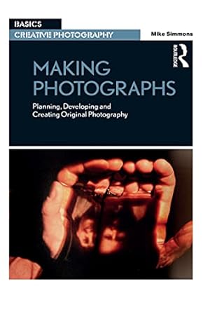 Discover the Art of Photography: A Comprehensive Review of ‘Making Photographs: Planning, Developing and Creating Original Photography (Basics Creative Photography)’