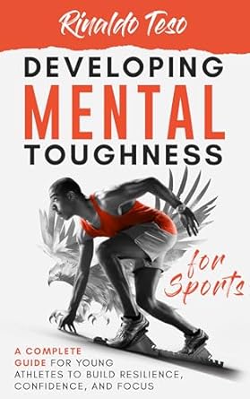 Unlocking Your Potential: A Must-Read Review of ‘Developing Mental Toughness for Sports: A Complete Guide for Young Athletes to Build Resilience, Confidence, and Focus’