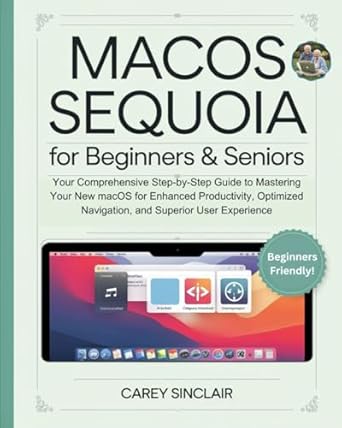 Unlock Your Mac’s Potential: A Comprehensive Review of ‘MacOS Sequoia for Beginners & Seniors: Your Comprehensive Step-by-Step Guide to Mastering Your New macOS for Enhanced Productivity, Optimized Navigation, and Superior User Experience’