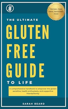 Discover Empowering Insights: The Ultimate Gluten-Free Guide to Life – A Comprehensive Handbook to Educate and Empower the Gluten Sensitive, Health Enthusiasts, and Supportive Friends/Family