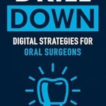 Must-Read Guide for Oral Surgeons: ‘Drill Down: Digital Strategies for Oral Surgeons – Internet Marketing for Oral Surgeons’ Reviewed