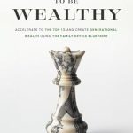 Unlocking Financial Success: A Comprehensive Review of ‘Wisdom to be Wealthy: Accelerate to the Top 1% and Create Generational Wealth Using the Family Office Blueprint’