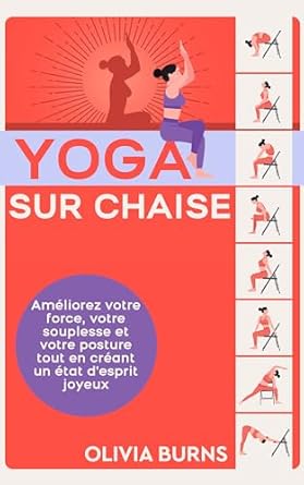 Transformez Votre Bien-Être avec notre Avis sur ‘Yoga sur chaise: Améliorez votre force, votre souplesse et votre posture tout en créant un état d’esprit joyeux (French Edition)’