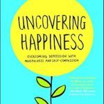 Transform Your Mindset: A Compelling Review of ‘Uncovering Happiness: Overcoming Depression with Mindfulness and Self-Compassion’ Transform Your Mindset: A Compelling Review of ‘Uncovering Happiness: Overcoming Depression with Mindfulness and Self-Compassion’