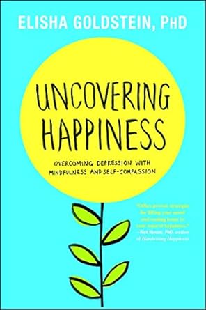 Transform Your Mindset: A Compelling Review of ‘Uncovering Happiness: Overcoming Depression with Mindfulness and Self-Compassion’