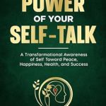 Unlock Your Potential: A Must-Read Review of ‘The Power of Your Self-Talk: A Transformational Awareness of Self Toward Peace, Happiness, Health, and Success’