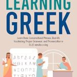 Discover the Secrets to Mastering Greek: A Review of The Complete Beginner’s Guide to Learning Greek – Learn Basic Conversational Phrases, Real-life Vocabulary, Proper Grammar, and Pronunciation in 15–20 Minutes a Day