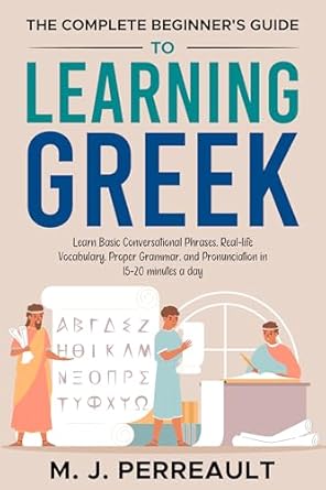 Discover the Secrets to Mastering Greek: A Review of The Complete Beginner’s Guide to Learning Greek – Learn Basic Conversational Phrases, Real-life Vocabulary, Proper Grammar, and Pronunciation in 15–20 Minutes a Day