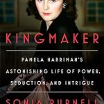An Unforgettable Journey Through Power and Seduction: A Review of Kingmaker: Pamela Harriman’s Astonishing Life of Power, Seduction, and Intrigue