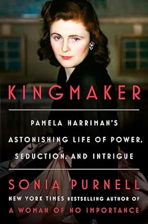 An Unforgettable Journey Through Power and Seduction: A Review of Kingmaker: Pamela Harriman’s Astonishing Life of Power, Seduction, and Intrigue