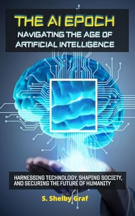 Unlocking the Future: A Comprehensive Review of ‘The AI Epoch: Navigating the Age of Artificial Intelligence – Harnessing Technology, Shaping Society, and Securing the Future of Humanity’