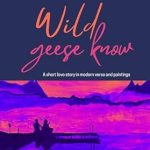 Discover the Beauty of Love: A Review of Wild Geese Know: A Short Love Story in Modern Verse and Paintings (Heather Grace Stewart Poetry)