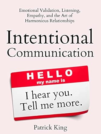 Unlock the Secrets of Meaningful Connections: A Review of Intentional Communication: Emotional Validation, Listening, Empathy, and the Art of Harmonious Relationships (How to be More Likable and Charismatic Book 20)