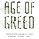 Uncover the Impact of Financial Greed: A Deep Dive into ‘Age of Greed: The Triumph of Finance and the Decline of America, 1970 to the Present’ Uncover the Impact of Financial Greed: A Deep Dive into ‘Age of Greed: The Triumph of Finance and the Decline of America, 1970 to the Present’