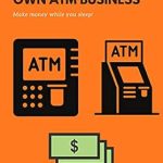 Unlock Financial Freedom: A Comprehensive Review of ‘How to Start Your Own ATM Business: Make Money While You Sleep’