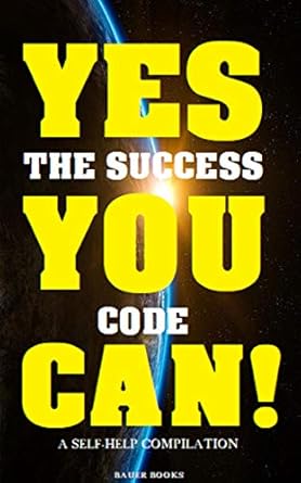 Unlock Your Potential with This Must-Read: YES YOU CAN! The Success Code: More than 50 Self-Help Books That Will Guide You and Change Your Life (The Greatest Collection Book 18)