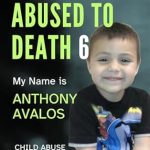 Heart-Wrenching and Eye-Opening: My Name is Anthony Avalos: Child Abuse True Crime Biography Volume 6 (ABUSED TO DEATH)