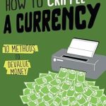 Unveiling Economic Secrets: A Comprehensive Review of ‘How to Cripple a Currency: 10 Methods to Devalue Money (Backwards Blueprints)’
