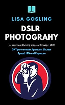 Unlock Your Photography Potential: A Comprehensive Review of ‘DSLR Photography for Beginners – Click Stunning Images with Budget DSLR: 39 Tips to Master Aperture, Shutter Speed, ISO, and Exposure’