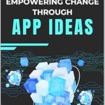 Unlocking Innovation: A Must-Read Review of ‘EMPOWERING CHANGE THROUGH APP IDEAS: ENVISIONING A BETTER FUTURE’ Unlocking Innovation: A Must-Read Review of ‘EMPOWERING CHANGE THROUGH APP IDEAS: ENVISIONING A BETTER FUTURE’