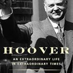 Discover the Legacy of Leadership: A Review of ‘Hoover: An Extraordinary Life in Extraordinary Times’