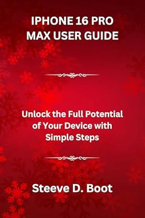 Must-Read Review: IPHONE 16 PRO MAX USER GUIDE: Unlock the Full Potential of Your Device with Simple Steps from Amazon