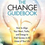 Transform Your Life: A Comprehensive Review of The Change Guidebook: How to Align Your Heart, Truths, and Energy to Find Success in All Areas of Your Life