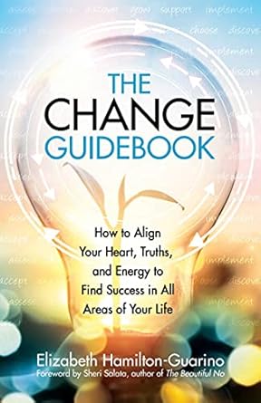 Transform Your Life: A Comprehensive Review of The Change Guidebook: How to Align Your Heart, Truths, and Energy to Find Success in All Areas of Your Life