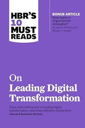 Essential Insights: HBR’s 10 Must Reads on Leading Digital Transformation (with Bonus Article ‘How Apple Is Organized for Innovation’ by Joel M. Podolny and Morten T. Hansen)