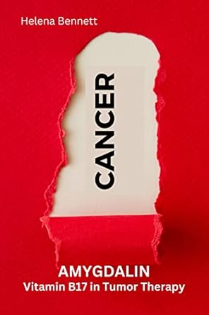 Discover the Secrets to Holistic Healing: A Review of AMYGDALIN: Vitamin B17 in Tumor Therapy (For a Long Healthy and Happy Life Book 3)
