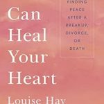 Transform Your Healing Journey: A Comprehensive Review of ‘You Can Heal Your Heart: Finding Peace After a Breakup, Divorce, or Death’ Transform Your Healing Journey: A Comprehensive Review of ‘You Can Heal Your Heart: Finding Peace After a Breakup, Divorce, or Death’