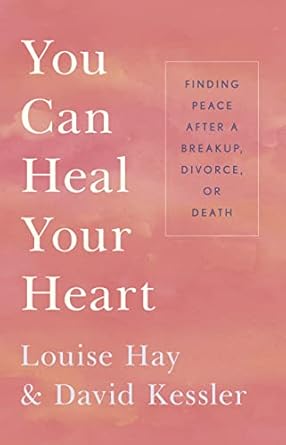 Transform Your Healing Journey: A Comprehensive Review of ‘You Can Heal Your Heart: Finding Peace After a Breakup, Divorce, or Death’