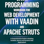 Unlock Your Web Development Potential: A Comprehensive Review of ‘Java Programming Workbook for Web Development with Vaadin and Apache Struts: A Comprehensive Guide to Building Scalable, Secure and Dynamic Web Applications’ Unlock Your Web Development Potential: A Comprehensive Review of ‘Java Programming Workbook for Web Development with Vaadin and Apache Struts: A Comprehensive Guide to Building Scalable, Secure and Dynamic Web Applications’