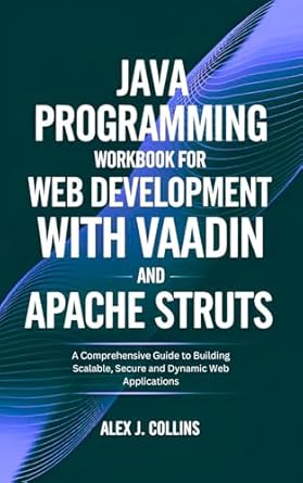 Unlock Your Web Development Potential: A Comprehensive Review of ‘Java Programming Workbook for Web Development with Vaadin and Apache Struts: A Comprehensive Guide to Building Scalable, Secure and Dynamic Web Applications’