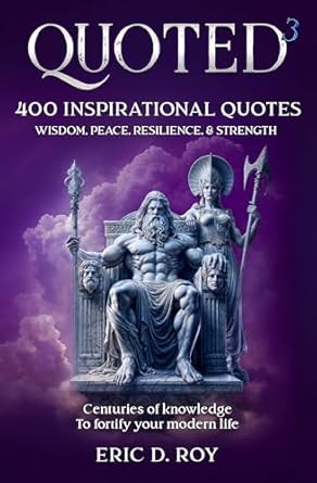 Unlock Timeless Inspiration: A Review of QUOTED-3: 400 Inspirational Quotes: WISDOM, PEACE, RESILIENCE, & STRENGTH – Centuries of Knowledge to Fortify Your Modern Life (The QUOTED Book Collection)