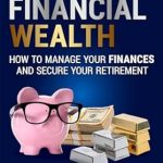 Discover the Secrets to Financial Freedom: A Comprehensive Review of Simple Financial Wealth: How to Manage Your Finances and Secure Your Retirement!