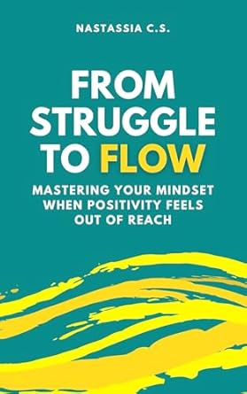 Transform Your Life: A Comprehensive Review of ‘From Struggle to Flow: Mastering Your Mindset When Positivity Feels Out of Reach’