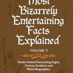 Uncover the Unexpected: A Deep Dive into History’s Most Bizarrely Entertaining Facts Explained (Volume 5): Stories Behind Fascinating Sagas, Curious Incidents, and Weird Biographies from Amazon