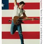 An Unforgettable Exploration of American Identity: There Was Nothing You Could Do: Bruce Springsteen’s “Born In The U.S.A.” and the End of the Heartland
