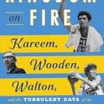 Unforgettable Insights: Kingdom on Fire: Kareem, Wooden, Walton, and the Turbulent Days of the UCLA Basketball Dynasty